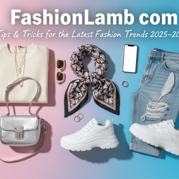 FashionLamb com Tips & Tricks for the Latest Fashion Trends 2025-2026